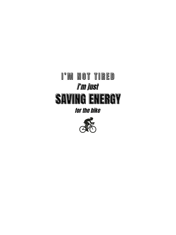 NOT TIRED I'M JUST SAVING ENERGY CYCLING MEME by cyclingmania
