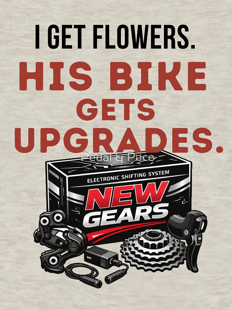 I Get Flowers. His Bike Gets Upgrades. | Funny Cycling Tee by Pedal & Pace