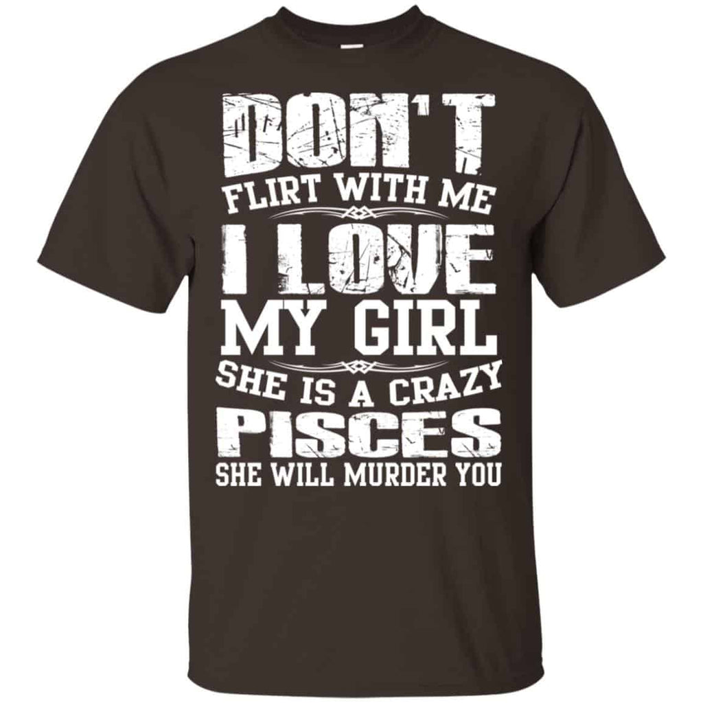 Don’t Flirt With Me I Love My Girl She Is A Crazy Pisces Shirt, Hoodie, Tank