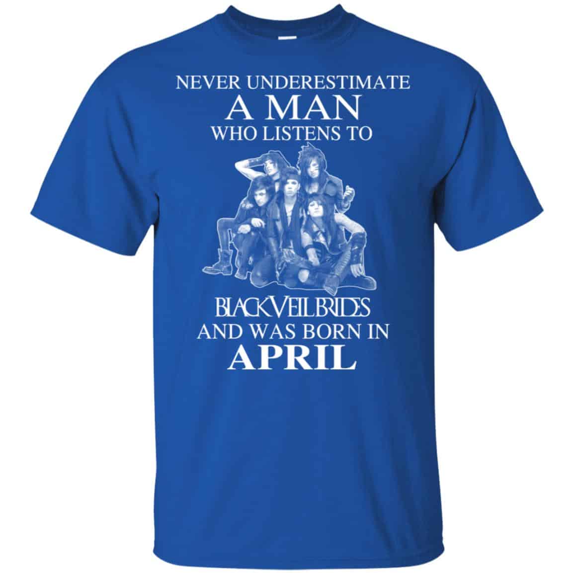 A Man Who Listens To Black Veil Brides And Was Born In April T-Shirts, Hoodie, Tank