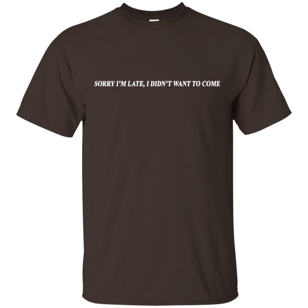 Sorry I’m Late I Didn’t Want To Come T-Shirts, Hoodie, Tank