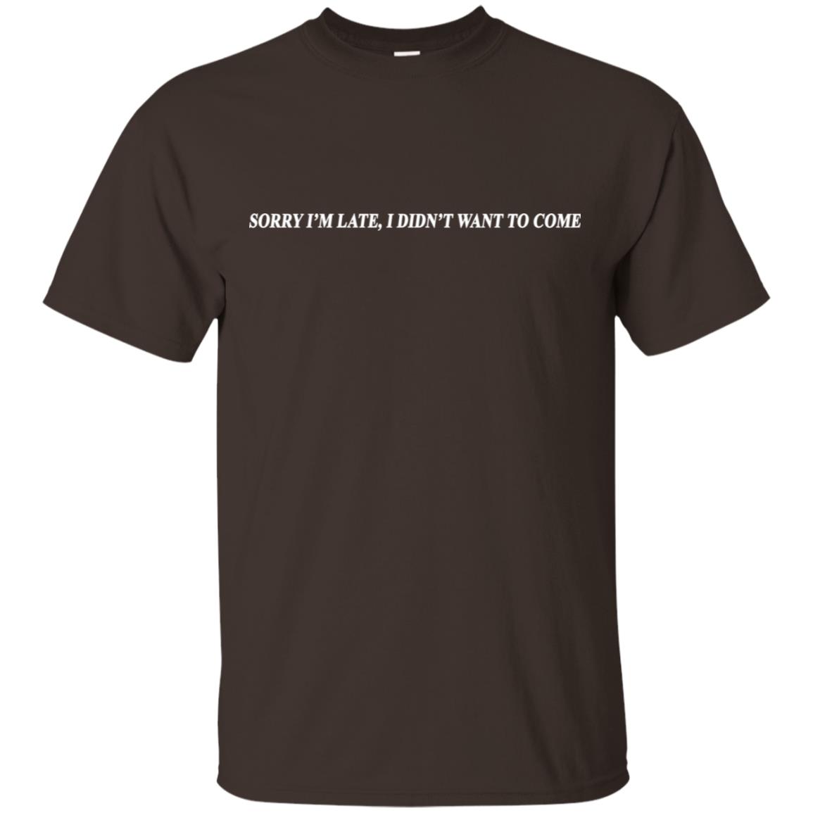 Sorry I’m Late I Didn’t Want To Come T-Shirts, Hoodie, Tank