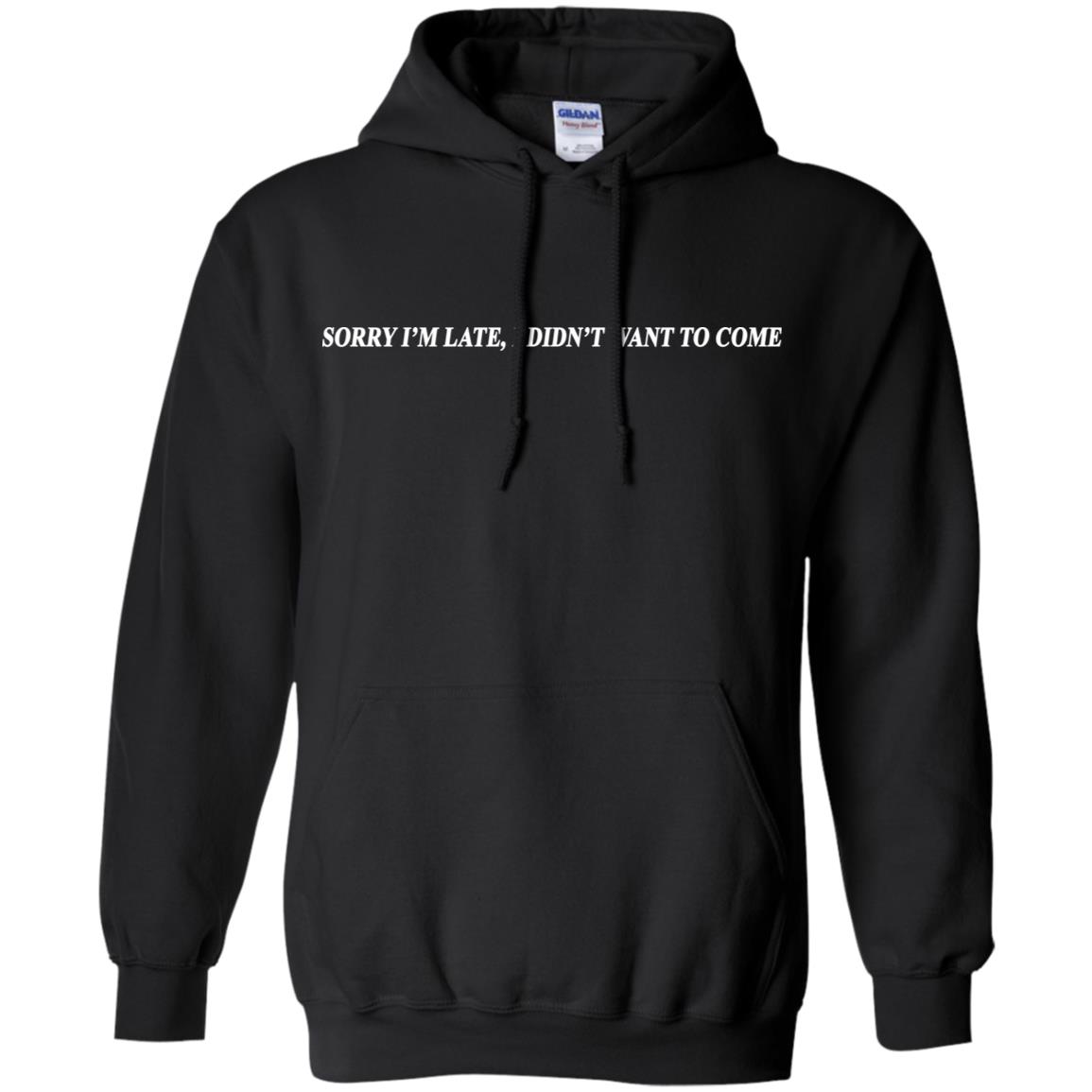Sorry I’m Late I Didn’t Want To Come T-Shirts, Hoodie, Tank