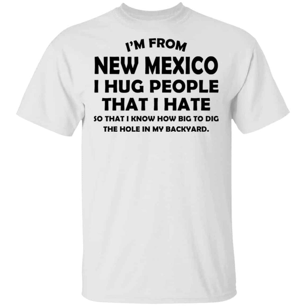I’m From New Mexico I Hug People That I Hate Shirt, Hoodie, Tank