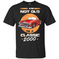 Car I’m Not Old I’m A Classic 2000 T-Shirts, Hoodie, Tank