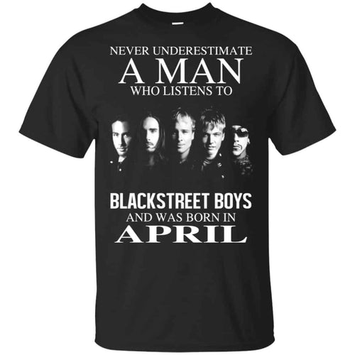 A Man Who Listens To Backstreet Boys And Was Born In April T-Shirts, Hoodie, Tank