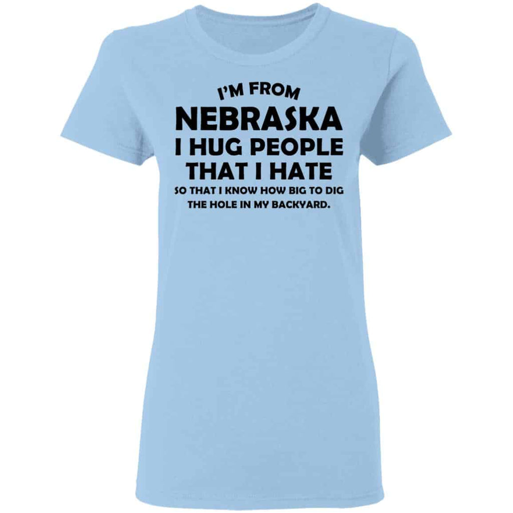 I’m From Nebraska I Hug People That I Hate Shirt, Hoodie, Tank