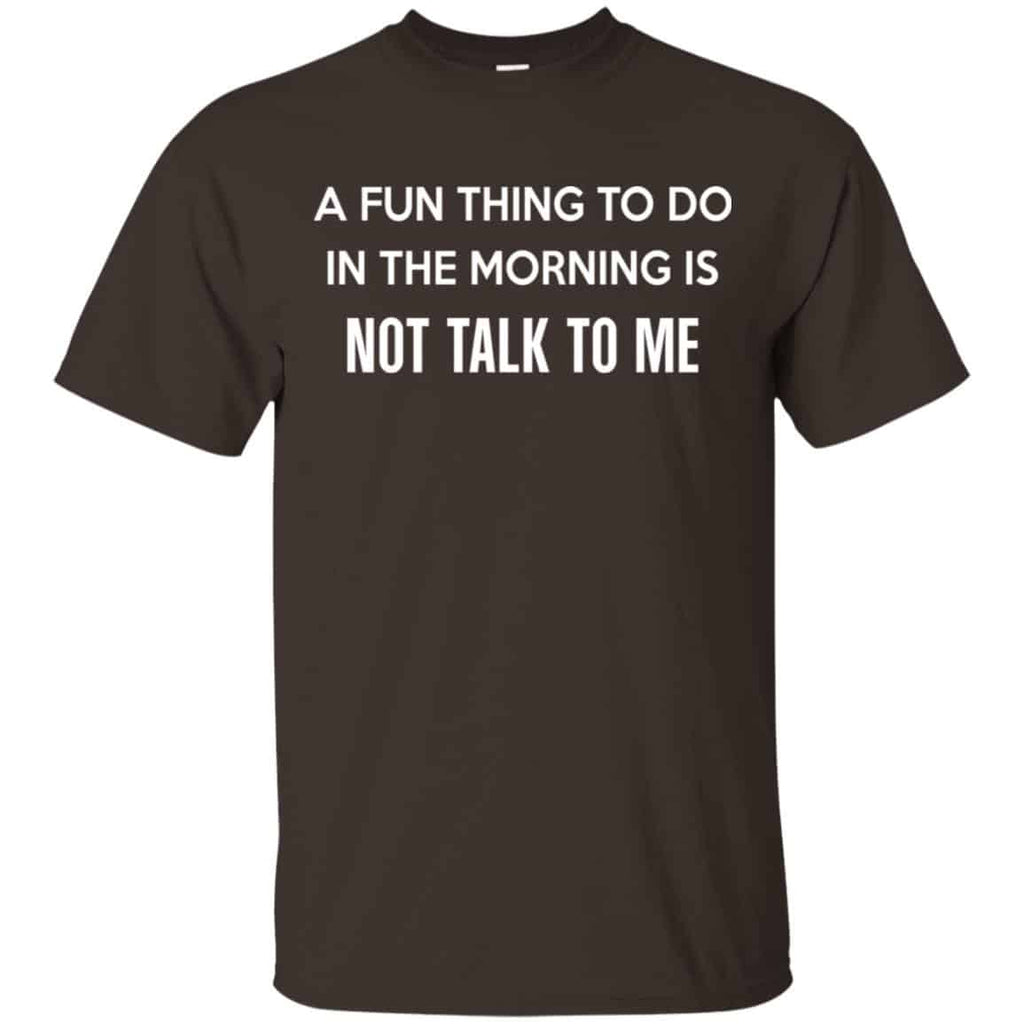 A Fun Thing To Do In The Morning Is Not Talk To Me Shirt, Hoodie, Tank