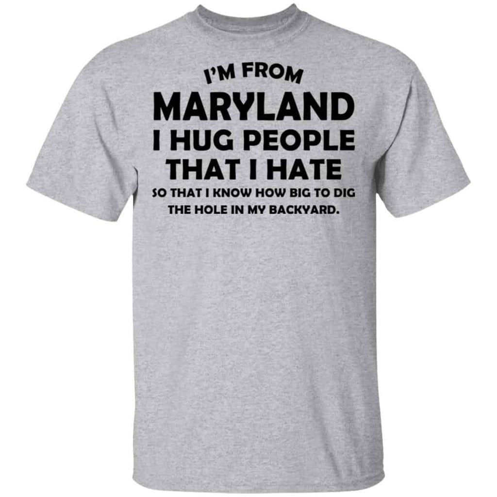 I’m From Maryland I Hug People That I Hate Shirt, Hoodie, Tank