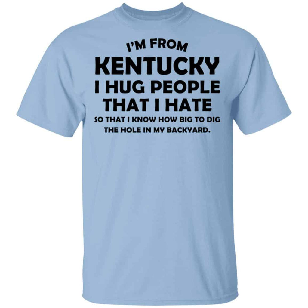 I’m From Kentucky I Hug People That I Hate Shirt, Hoodie, Tank