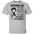 September Girl I’m Not Getting Old I’m Just Becoming A Classic Shirt, Hoodie, Tank