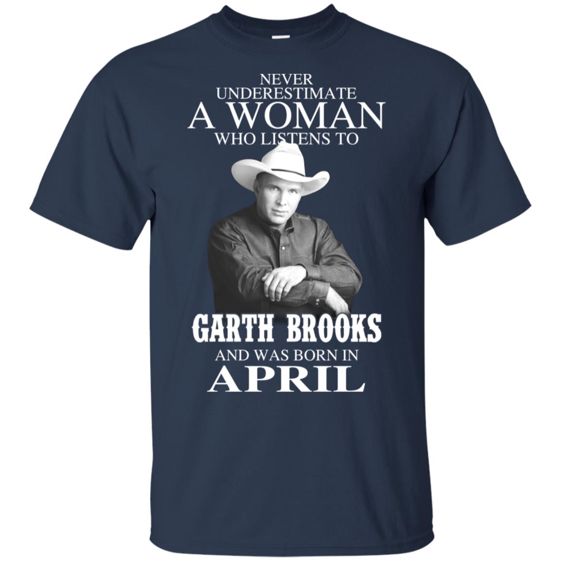 A Woman Who Listens To Garth Brooks And Was Born In April T-Shirts, Hoodie, Tank