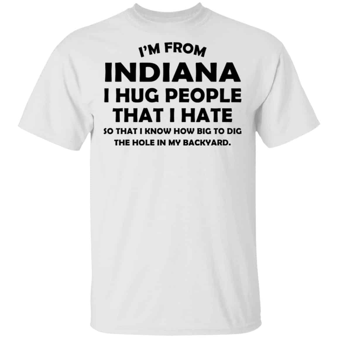 I’m From Indiana I Hug People That I Hate Shirt, Hoodie, Tank