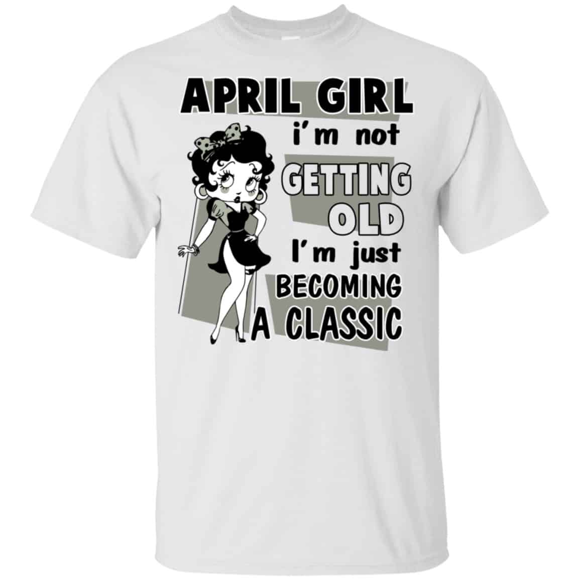 April Girl I’m Not Getting Old I’m Just Becoming A Classic Shirt, Hoodie, Tank