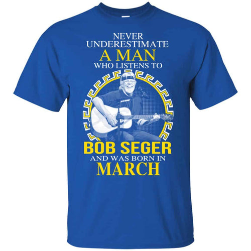 A Man Who Listens To Bob Seger And Was Born In March T-Shirts, Hoodie, Tank