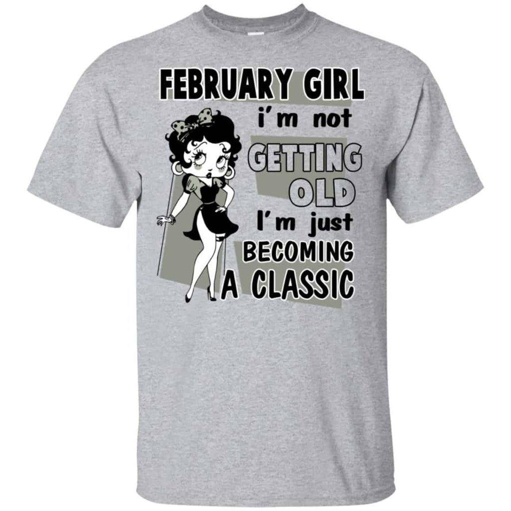 February Girl I’m Not Getting Old I’m Just Becoming A Classic Shirt, Hoodie, Tank