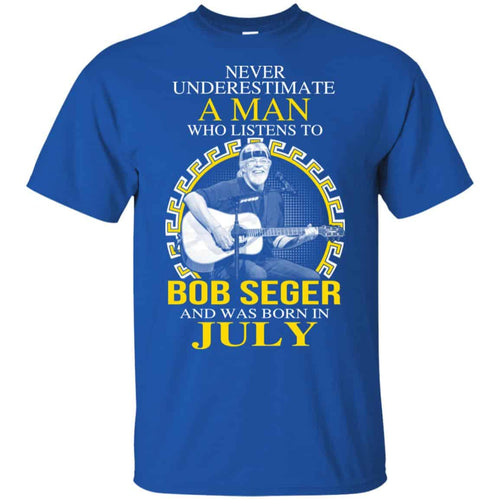 A Man Who Listens To Bob Seger And Was Born In July T-Shirts, Hoodie, Tank