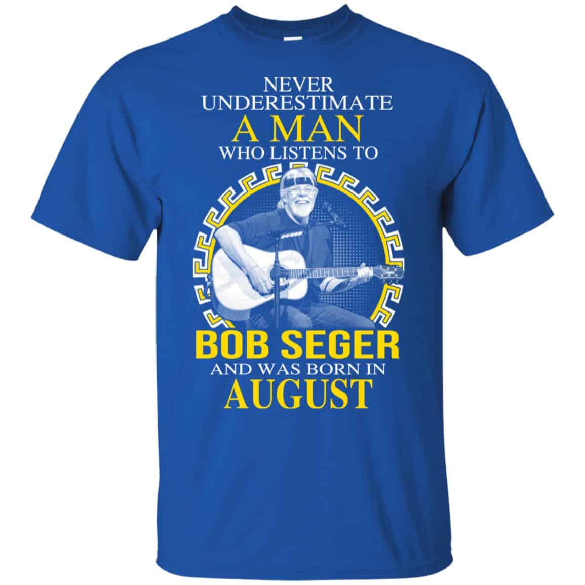 A Man Who Listens To Bob Seger And Was Born In August T-Shirts, Hoodie, Tank