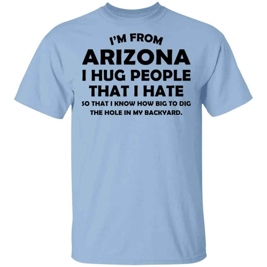 I’m From Arizona I Hug People That I Hate Shirt, Hoodie, Tank