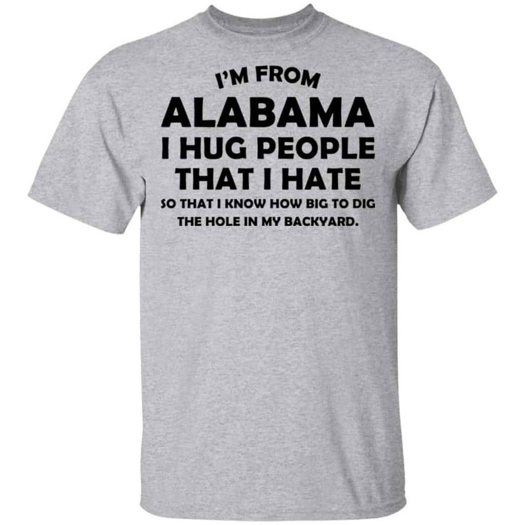 I’m From Alabama I Hug People That I Hate Shirt, Hoodie, Tank