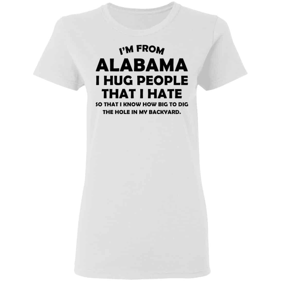 I’m From Alabama I Hug People That I Hate Shirt, Hoodie, Tank