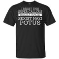 I Resist This Super Callous Fragile Racist Sexist Nazi Potus Shirt, Hoodie, Tank
