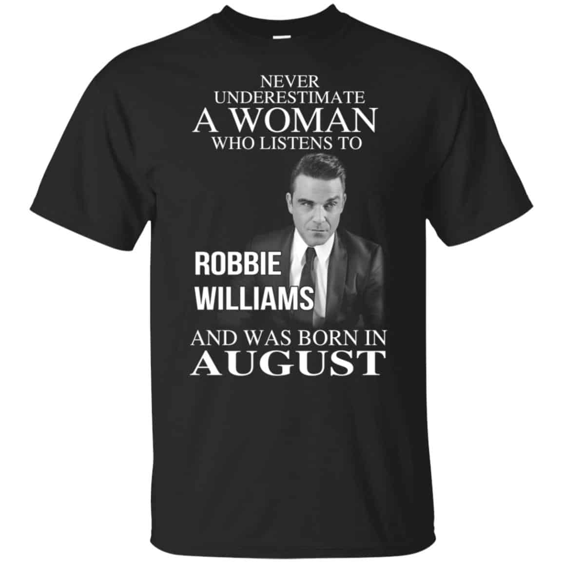 A Woman Who Listens To Robbie Williams And Was Born In August T-Shirts, Hoodie, Tank