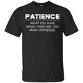 Patience What You Have When There Are Too Many Witnesses Shirt, Hoodie, Tank