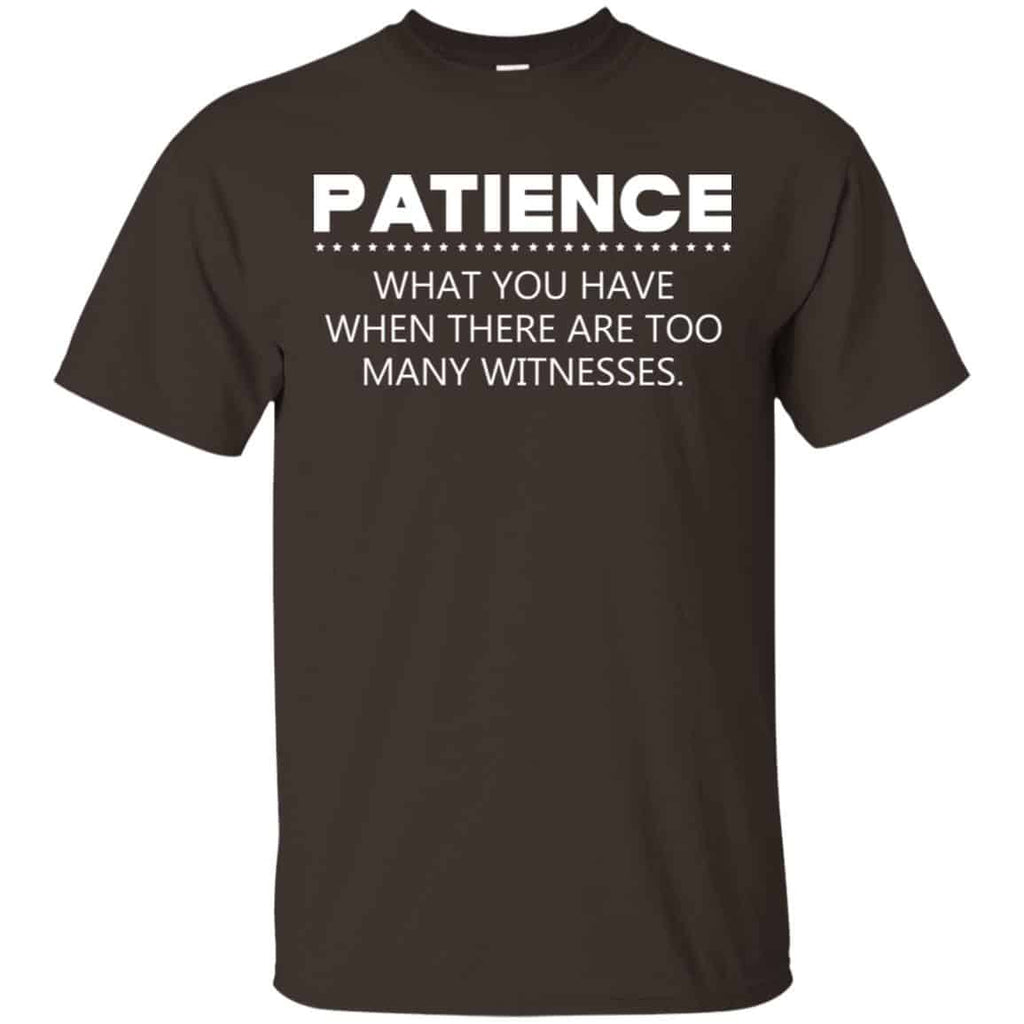 Patience What You Have When There Are Too Many Witnesses Shirt, Hoodie, Tank