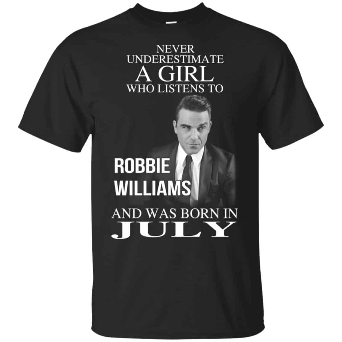A Girl Who Listens To Robbie Williams And Was Born In July T-Shirts, Hoodie, Tank