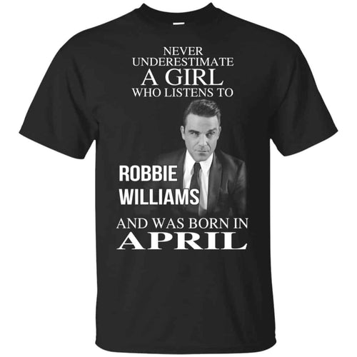A Girl Who Listens To Robbie Williams And Was Born In April T-Shirts, Hoodie, Tank