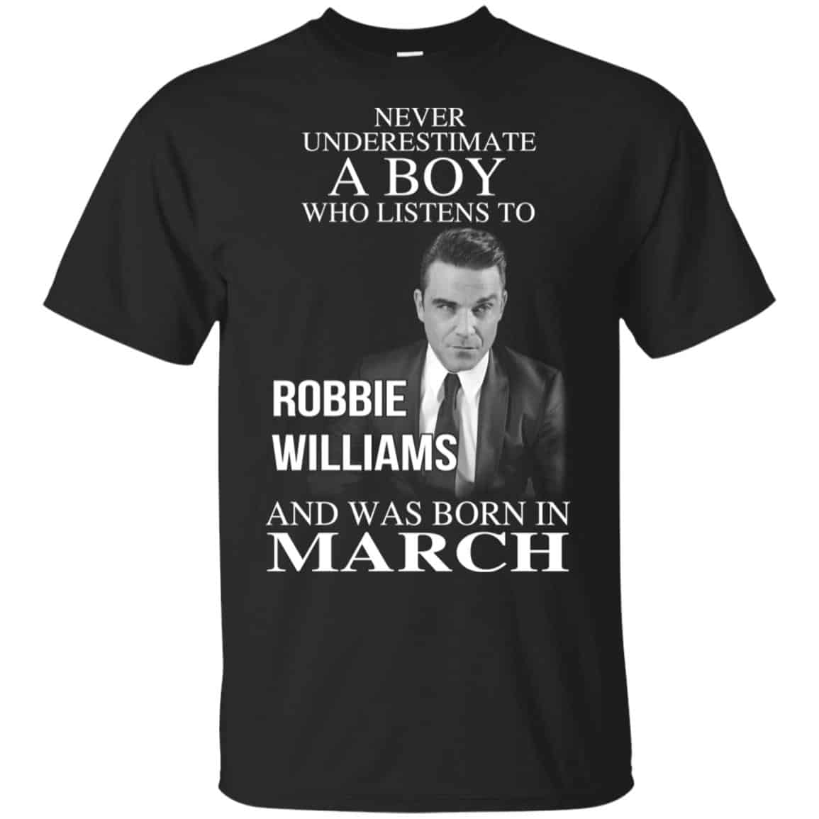 A Boy Who Listens To Robbie Williams And Was Born In March T-Shirts, Hoodie, Tank