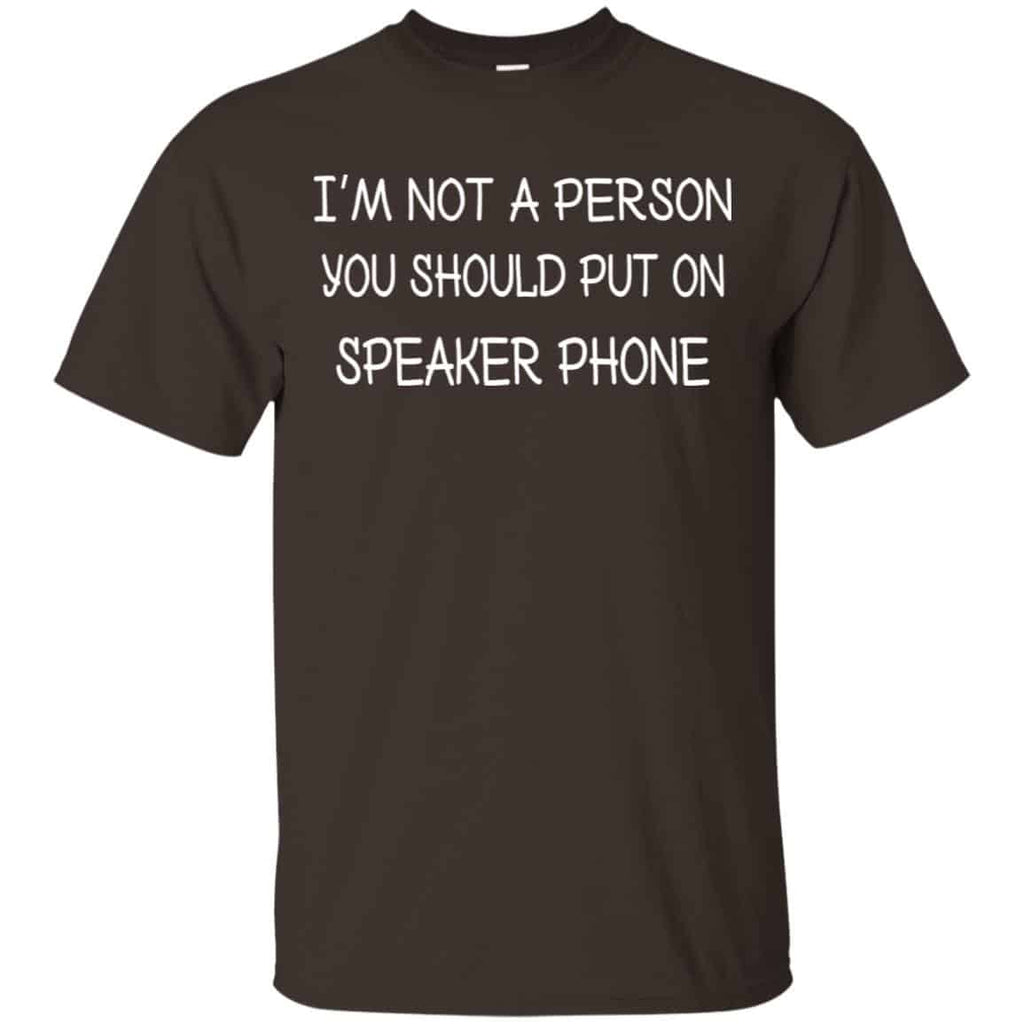 I’m Not A Person You Should Put On Speaker Phone Shirt, Hoodie, Tank