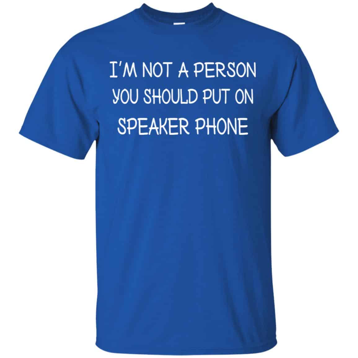 I’m Not A Person You Should Put On Speaker Phone Shirt, Hoodie, Tank