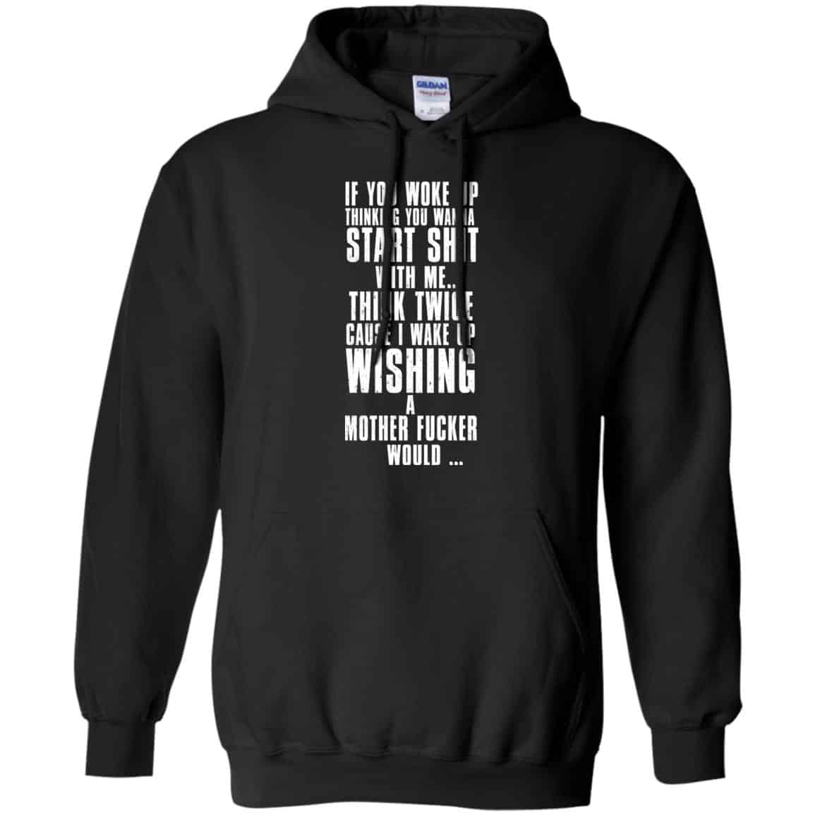 If You Woke Up Thinking You Wanna Start Shit With Me Shirt, Hoodie, Tank