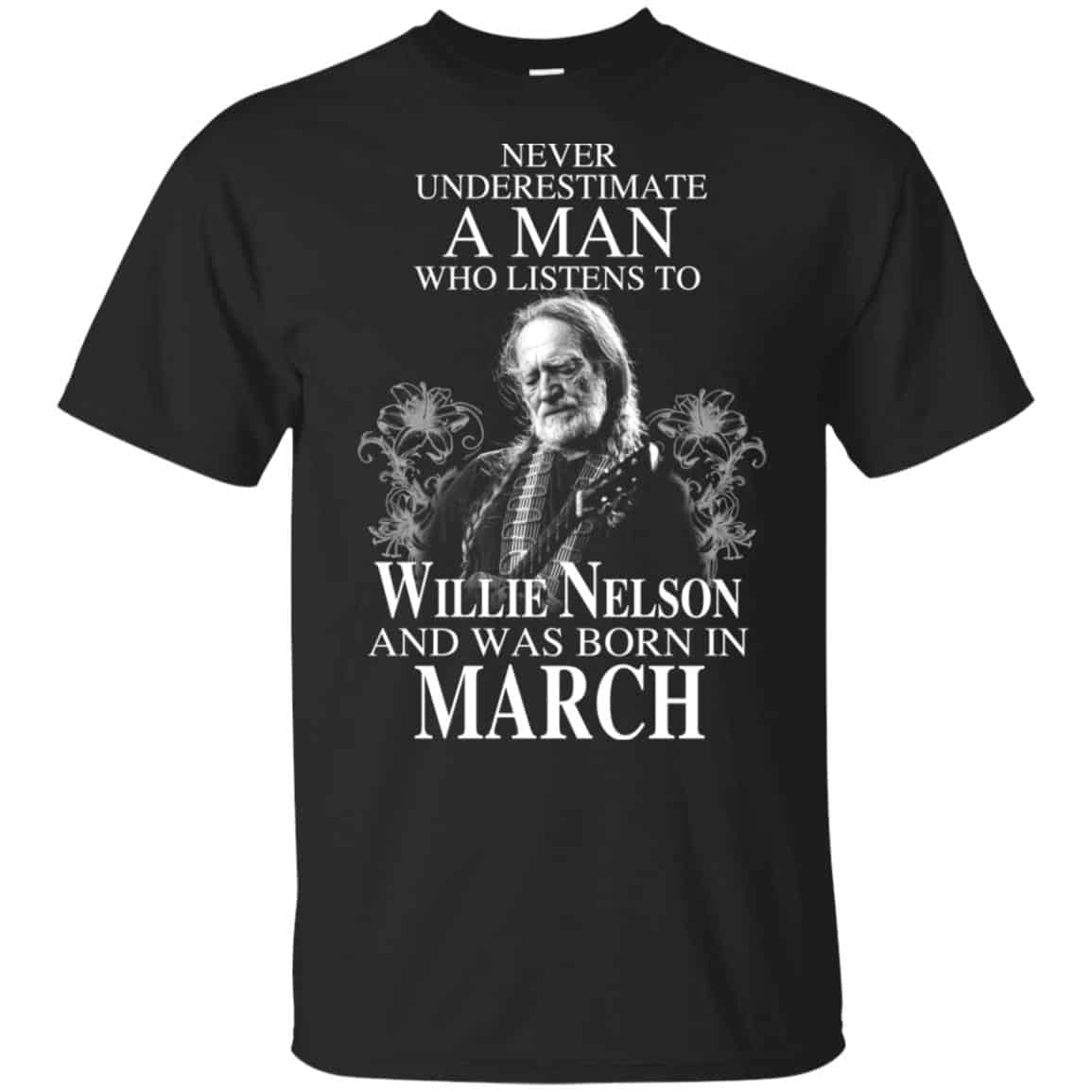 A Man Who Listens To Willie Nelson And Was Born In March T-Shirts, Hoodie, Tank