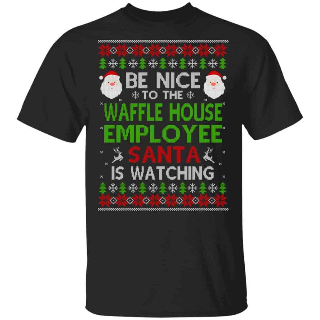 Be Nice To The Waffle House Employee Santa Is Watching Christmas Sweater, Shirt, Hoodie