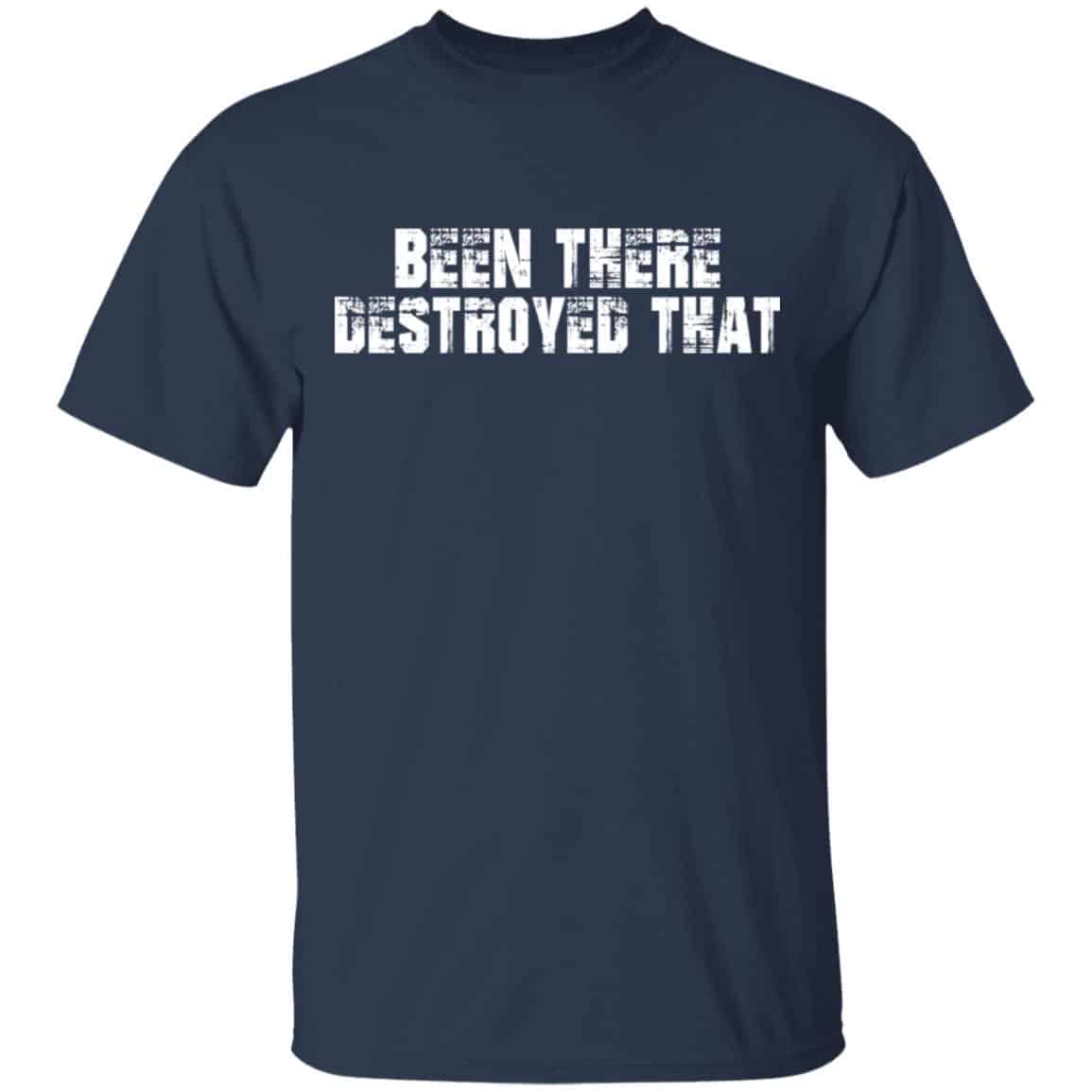 Been There Destroyed That Shirt, Hoodie, Tank