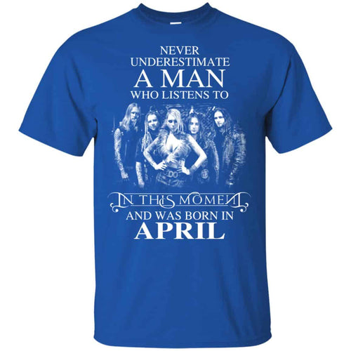 A Man Who Listens To In This Moment And Was Born In April T-Shirts, Hoodie, Tank
