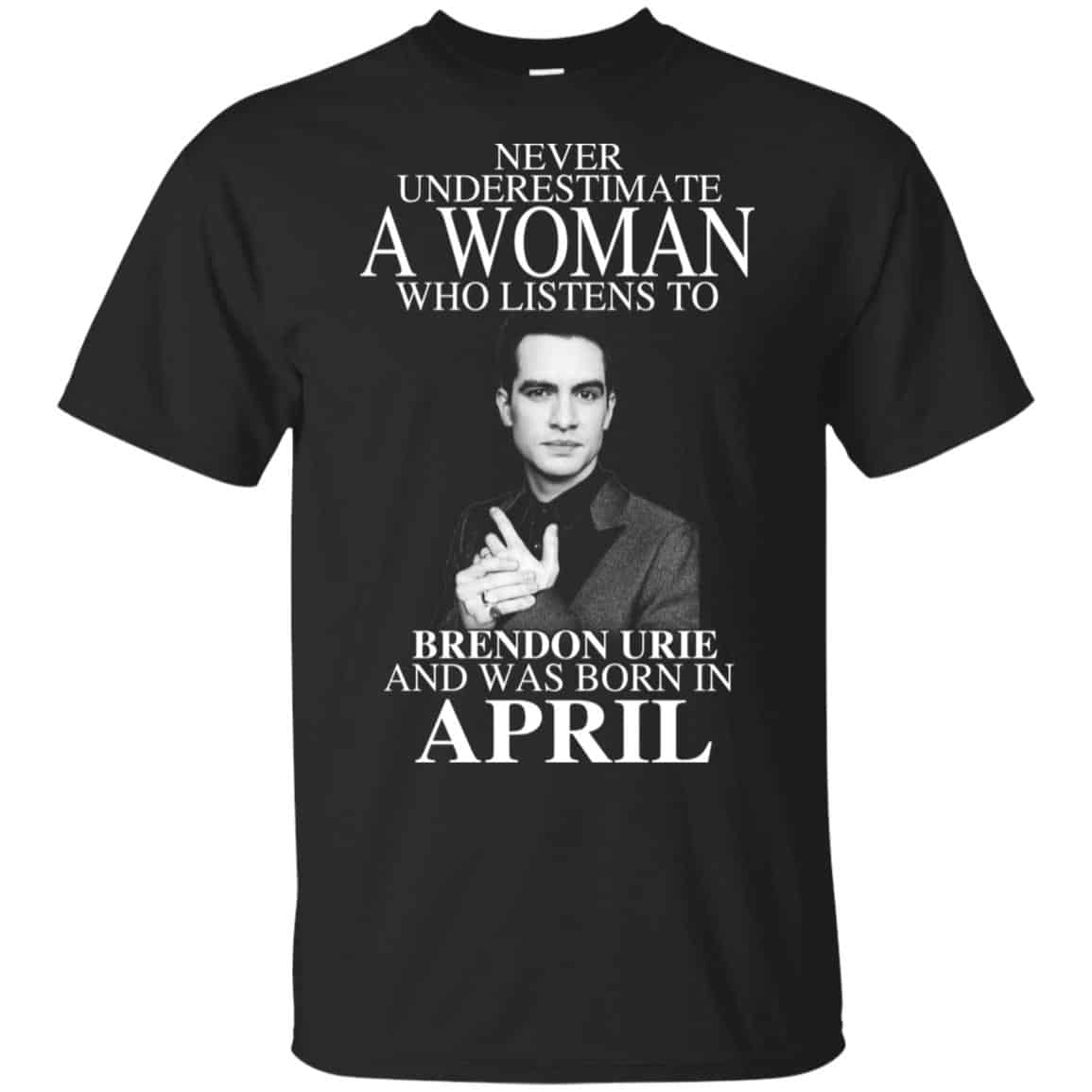 A Woman Who Listens To Brendon Urie And Was Born In April T-Shirts, Hoodie, Tank