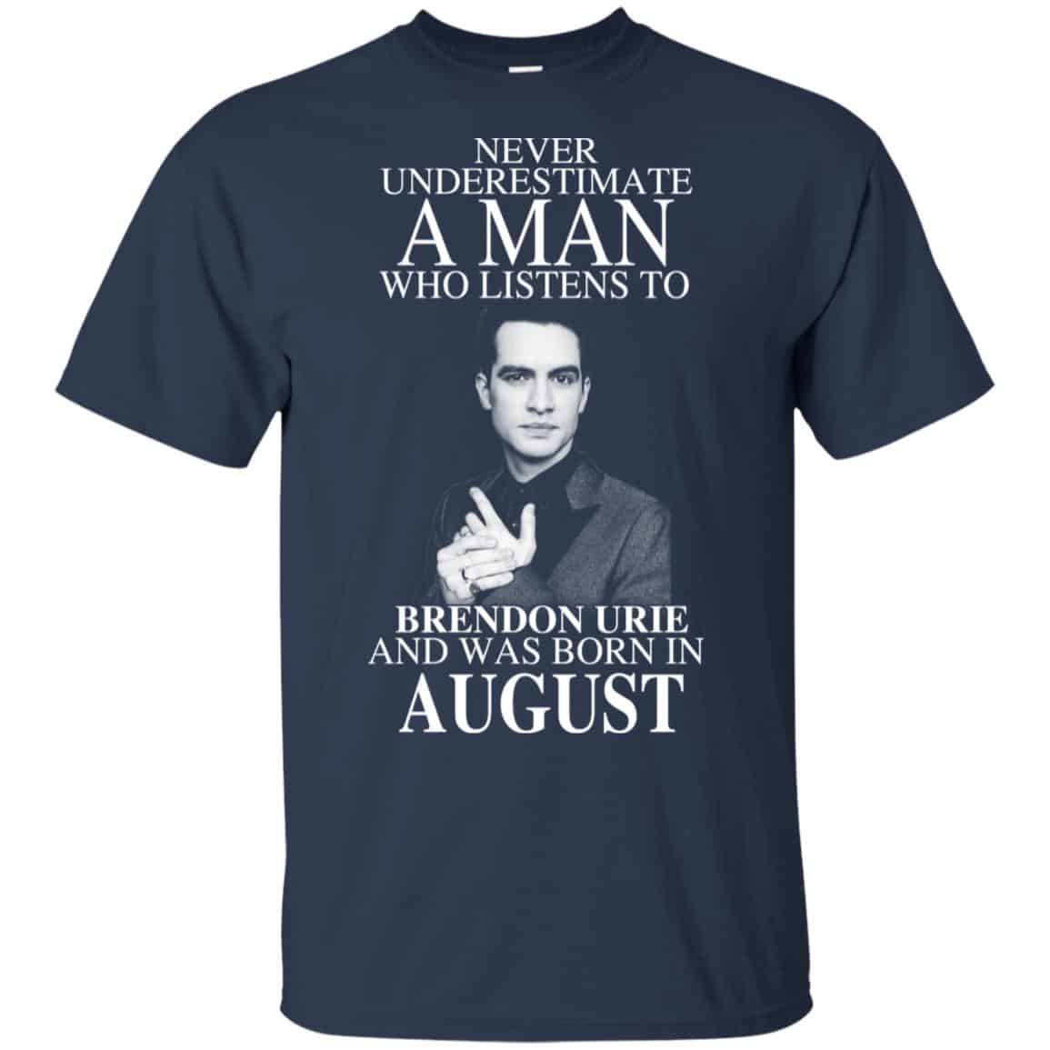 A Man Who Listens To Brendon Urie And Was Born In August T-Shirts, Hoodie, Tank