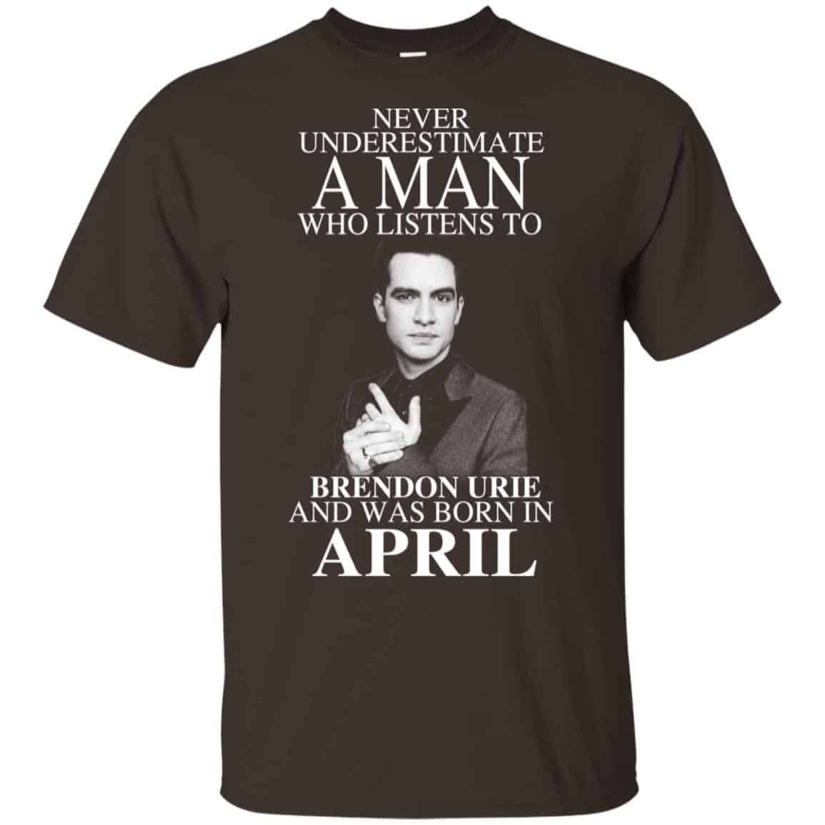 A Man Who Listens To Brendon Urie And Was Born In April T-Shirts, Hoodie, Tank