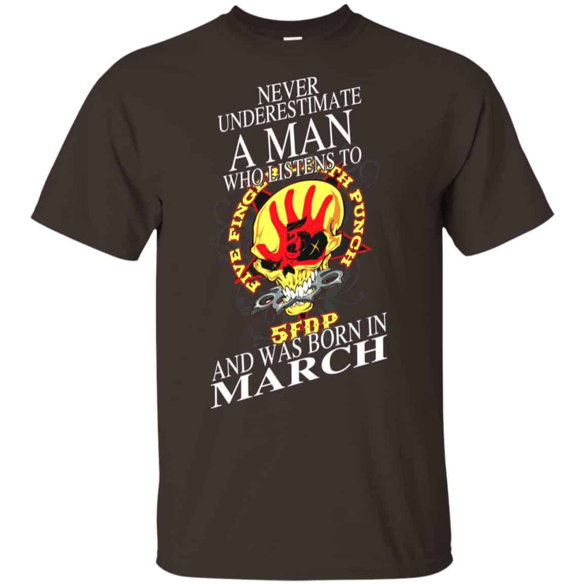 A Man Who Listens To Five Finger Death Punch And Was Born In March T-Shirts, Hoodie, Tank