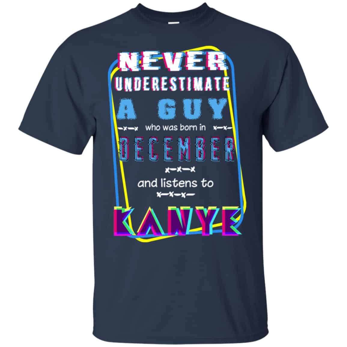 A Guy Who Was Born In December And Listens To Kanye West T-Shirts, Hoodie, Tank