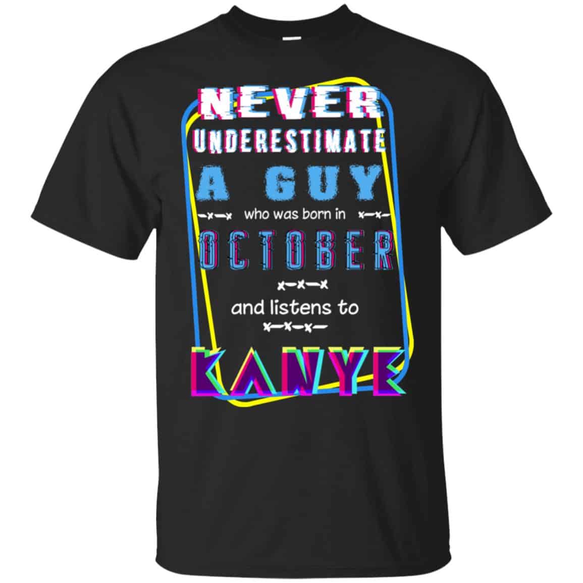 A Guy Who Was Born In October And Listen To Kanye West T-Shirts, Hoodie, Tank