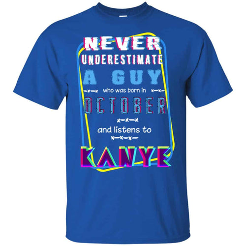 A Guy Who Was Born In October And Listen To Kanye West T-Shirts, Hoodie, Tank