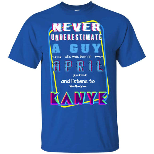 A Guy Who Was Born In April And Listens To Kanye West T-Shirts, Hoodie, Tank
