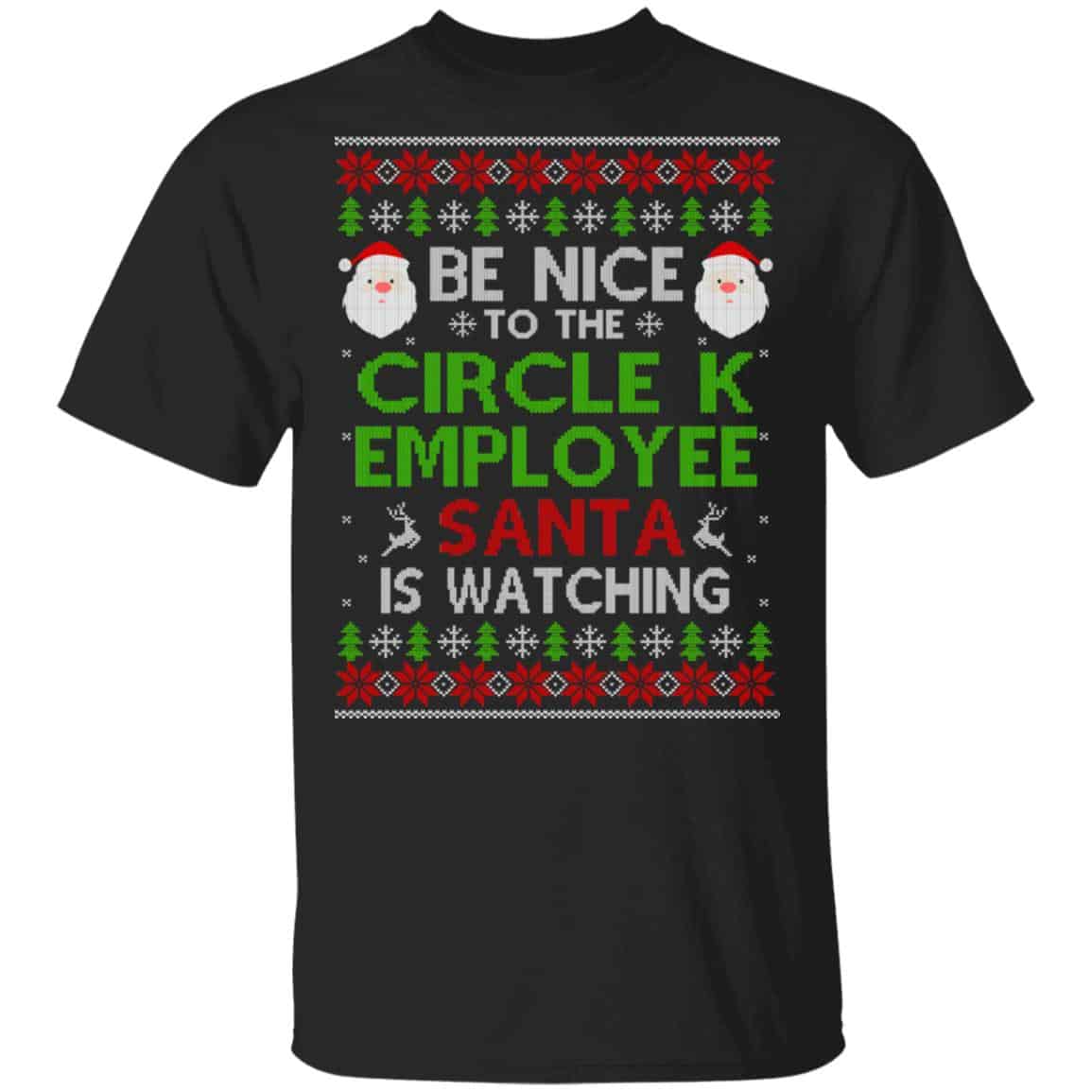 Be Nice To The Circle K Employee Santa Is Watching Christmas Sweater, Shirt, Hoodie