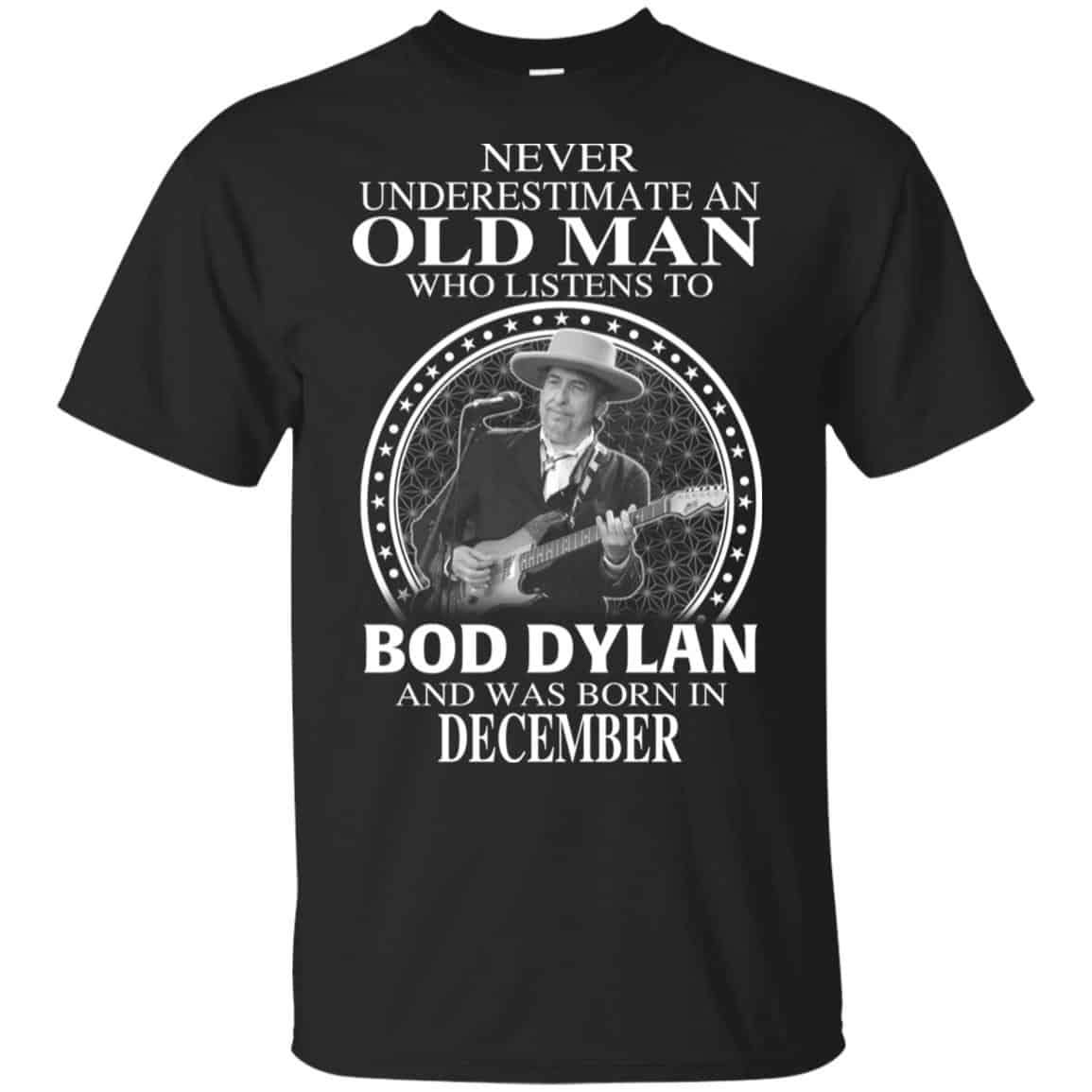 An Old Man Who Listens To Bob Dylan And Was Born In December T-Shirts, Hoodie, Tank