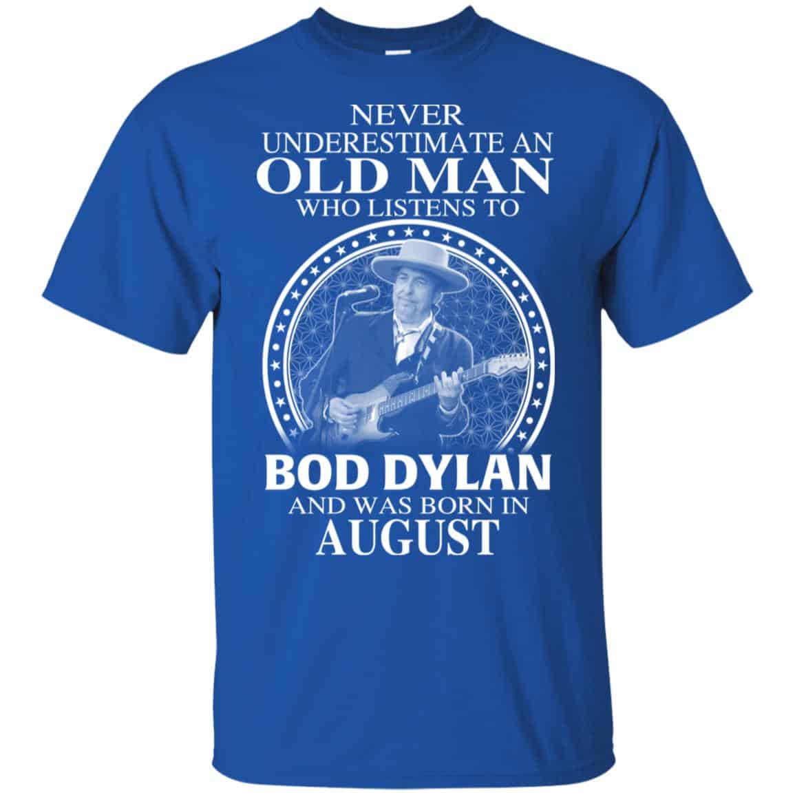 An Old Man Who Listens To Bob Dylan And Was Born In August T-Shirts, Hoodie, Tank